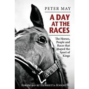 A Day at the Races. The Horses, People and Races that shaped the Sport of Kings, Hardback - Peter May imagine