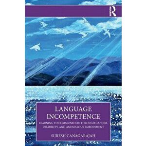 Language Incompetence. Learning to Communicate through Cancer, Disability, and Anomalous Embodiment, Paperback - *** imagine