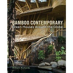 Bamboo Contemporary. Green Houses Around the Globe, Hardback - William Richards imagine