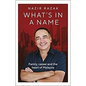 What's in a Name. Family, career and the heart of Malaysia, Hardback - Nazir Razak imagine