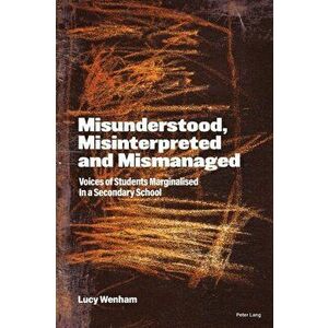 Misunderstood, Misinterpreted and Mismanaged. Voices of Students marginalised in a Secondary School, New ed, Paperback - Lucy Wenham imagine