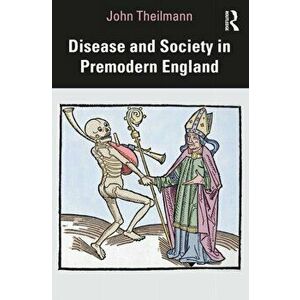 Disease and Society in Premodern England, Paperback - John Theilmann imagine