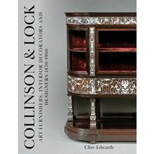 Collinson & Lock. Art Furnishers, Interior Decorators and Designers 1870-1900, Hardback - Clive Edwards imagine