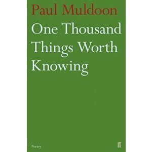 One Thousand Things Worth Knowing. Main, Paperback - Paul Muldoon imagine
