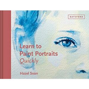 Learn to Paint Portraits Quickly, Hardback - Hazel Soan imagine