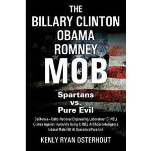 The Billary Clinton Obama Romney MOB. Pure Evil vs. American Spartans, Paperback - Kenly Ryan Osterhout imagine
