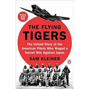 The Flying Tigers. The Untold Story of the American Pilots Who Waged a Secret War Against J apan, Paperback - Sam Kleiner imagine