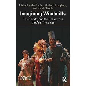 Imagining Windmills. Trust, Truth, and the Unknown in the Arts Therapies, Paperback - Sarah Scoble imagine