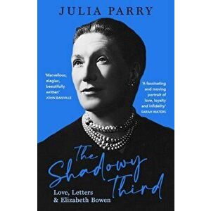 The Shadowy Third: Love, Letters, and Elizabeth Bowen - 'Beautifully written and fascinating' John Banville, Paperback - Julia Parry imagine