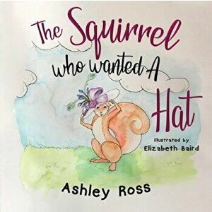 The Squirrel Who Wanted a Hat, Paperback - Ashley Ross imagine