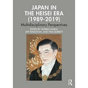 Japan in the Heisei Era (1989-2019). Multidisciplinary Perspectives, Paperback - Tina Burrett imagine