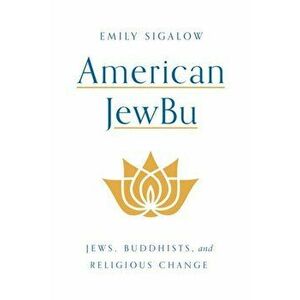 American JewBu. Jews, Buddhists, and Religious Change, Paperback - Emily Sigalow imagine