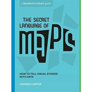 The Secret Language of Maps. How to Tell Visual Stories with Data, Paperback - Stanford d.school imagine