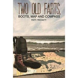 Two Old Farts, Boots, Map and Compass, Paperback - Patti Trickett imagine