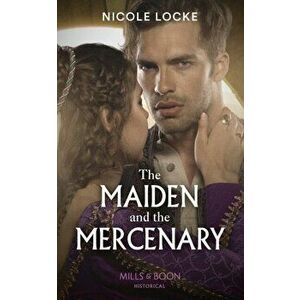 The Maiden And The Mercenary, Paperback - Nicole Locke imagine