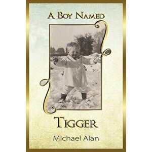 A Boy Named Tigger, Paperback - Michael Alan imagine