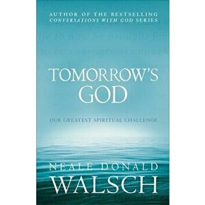 Tomorrow's God. Our Greatest Spiritual Challenge, Paperback - Neale Donald Walsch imagine