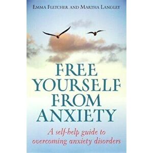 Free Yourself From Anxiety. A self-help guide to overcoming anxiety disorder, Paperback - Martha Langley imagine