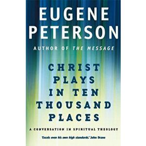 Christ Plays In Ten Thousand Places. A Conversation in Spiritual Theology, Paperback - Eugene Peterson imagine