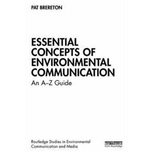 Essential Concepts of Environmental Communication. An A-Z Guide, Paperback - Pat Brereton imagine