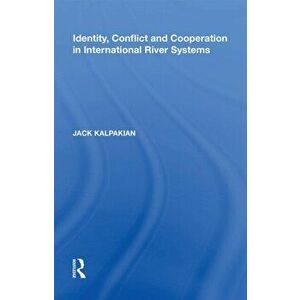 Identity, Conflict and Cooperation in International River Systems, Paperback - Jack Kalpakian imagine