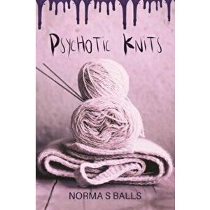 Psychotic Knits, Paperback - Norma S Balls imagine