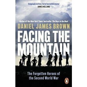 Facing The Mountain. The Forgotten Heroes of the Second World War, Paperback - Daniel James Brown imagine