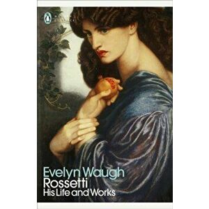 Rossetti. His Life and Works, Paperback - Evelyn Waugh imagine