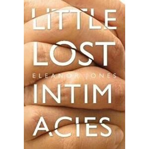 Little Lost Intimacies, Paperback - Eleanor Jones imagine