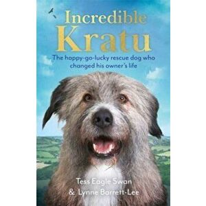 Incredible Kratu. The happy-go-lucky rescue dog who changed his owner's life, Hardback - Tess Eagle Swan & Lynne Barrett-Lee imagine