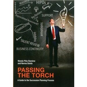 Passing the Torch. A Guide to the Succession Planning Process, Paperback - Wanda Pina-Ramirez imagine
