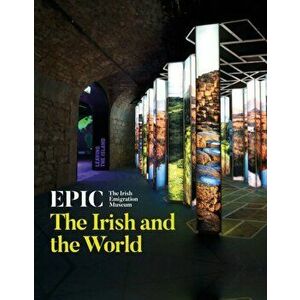 EPIC: The Irish Emigration Museum. The Irish and the World, Paperback - Nathan Mannion imagine