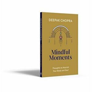 Mindful Moments. Thoughts to Nourish Your Body and Soul, Hardback - Dr Deepak Chopra imagine