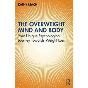 The Overweight Mind and Body. Your Unique Psychological Journey Towards Weight Loss, Paperback - Kathy Leach imagine