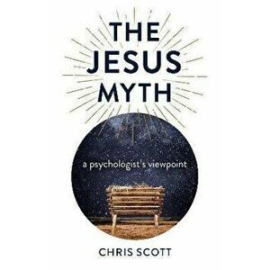 Jesus Myth, The - a psychologist`s viewpoint, Paperback - Chris Scott imagine