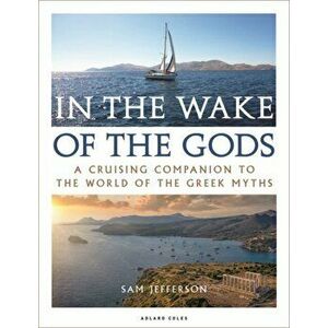In the Wake of the Gods. A cruising companion to the world of the Greek myths, Paperback - Sam Jefferson imagine
