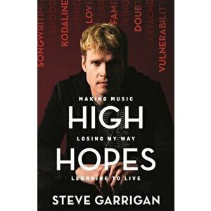 High Hopes. Making Music, Losing My Way, Learning to Live, Paperback - Steve Garrigan imagine