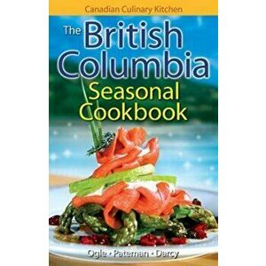 British Columbia Seasonal Cookbook, The. History, Folklore & Recipes with a Twist, Paperback - James Darcy imagine