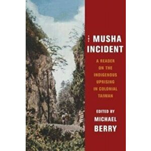 The Musha Incident. A Reader on the Indigenous Uprising in Colonial Taiwan, Paperback - *** imagine