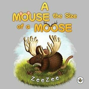 A Mouse the Size of a Moose, Paperback - ZeeZee imagine