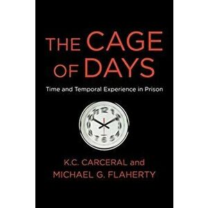 The Cage of Days. Time and Temporal Experience in Prison, Paperback - K. C. Carceral imagine