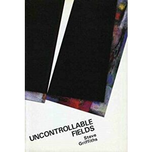 Uncontrollable Fields, Paperback - Steve Griffiths imagine