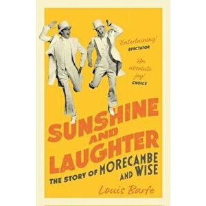 Sunshine and Laughter. The Story of Morecambe & Wise, Paperback - Louis Barfe imagine