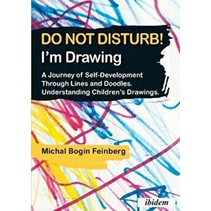 Do Not Disturb! I'm Drawing - A Journey of Self-Development Through Lines and Doodles. Understanding Children's Drawings, Paperback - Rony Bogin imagine