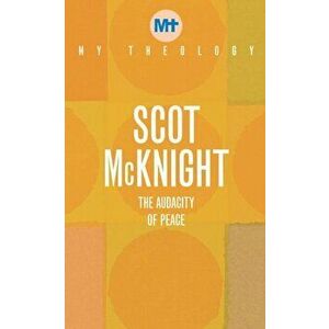 My Theology. The Audacity of Peace, Paperback - Scot McKnight imagine