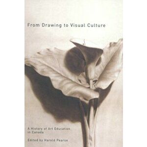 From Drawing to Visual Culture. A History of Art Education in Canada, Hardback - Harold Pearse imagine