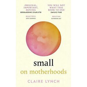 Small. On motherhoods, Paperback - Claire Lynch imagine