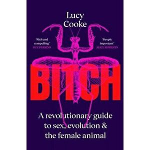 Bitch. A Revolutionary Guide to Sex, Evolution and the Female Animal, Hardback - Lucy Cooke imagine