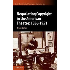 Negotiating Copyright in the American Theatre: 1856-1951. New ed, Hardback - Brent S. Salter imagine