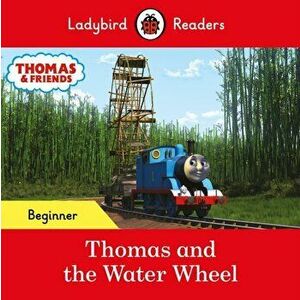 Ladybird Readers Beginner Level - Thomas the Tank Engine - Thomas and the Water Wheel (ELT Graded Reader), Paperback - Thomas the Tank Engine imagine